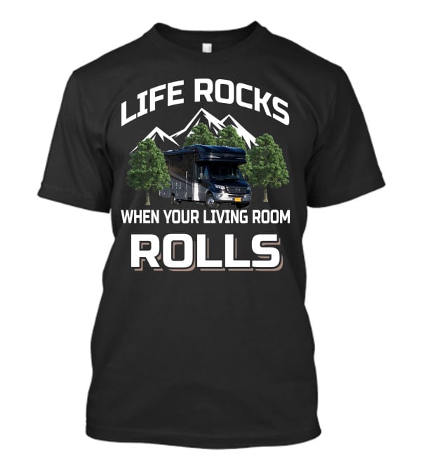 Life Rocks When Your Living Room Rolls Mountain RV Adventure T-Shirt
