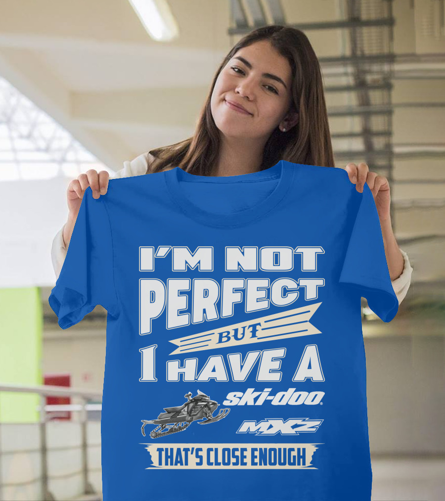 I'm Not Perfect But I Have a Ski-Doo MXZ That's Close Enough T-Shirt