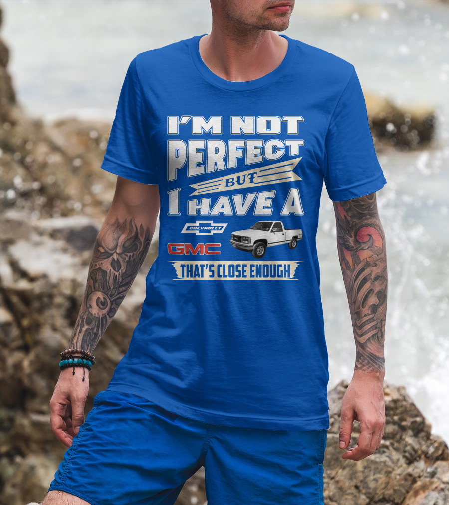 I'm Not Perfect But I Have A Chevrolet GMC That's Close Enough 1989 Sierra T-Shirt