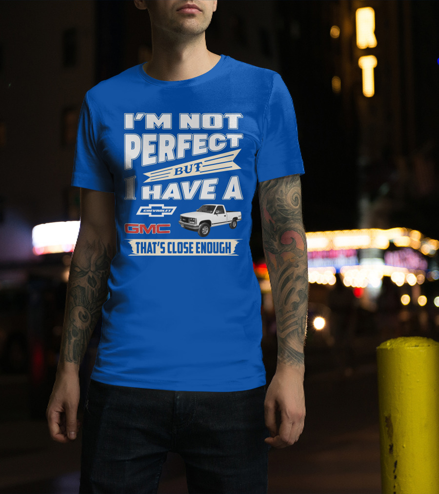 I'm Not Perfect But I Have A Chevrolet GMC That's Close Enough 1989 Sierra T-Shirt