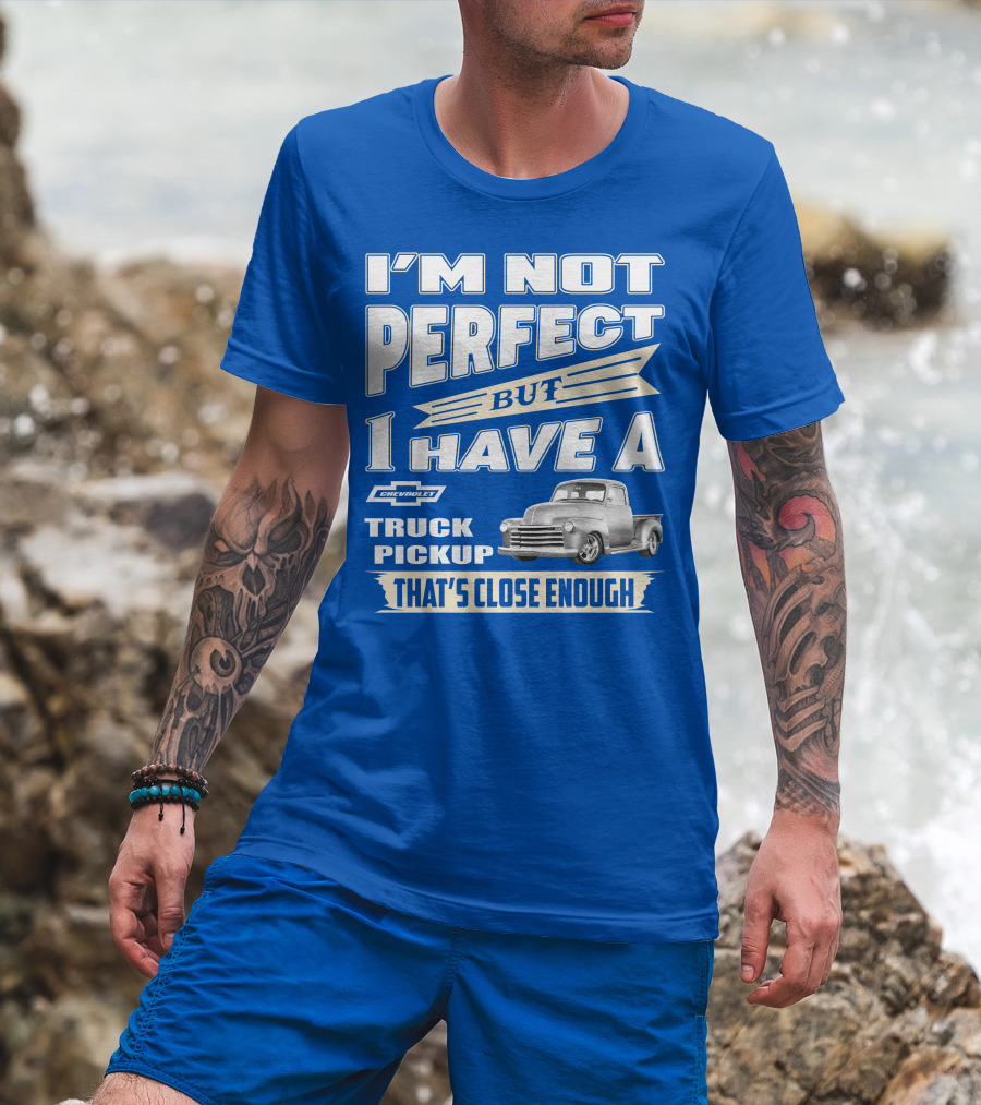 I'm Not Perfect But I Have A Chevy Truck Pickup That's Close Enough T-Shirt