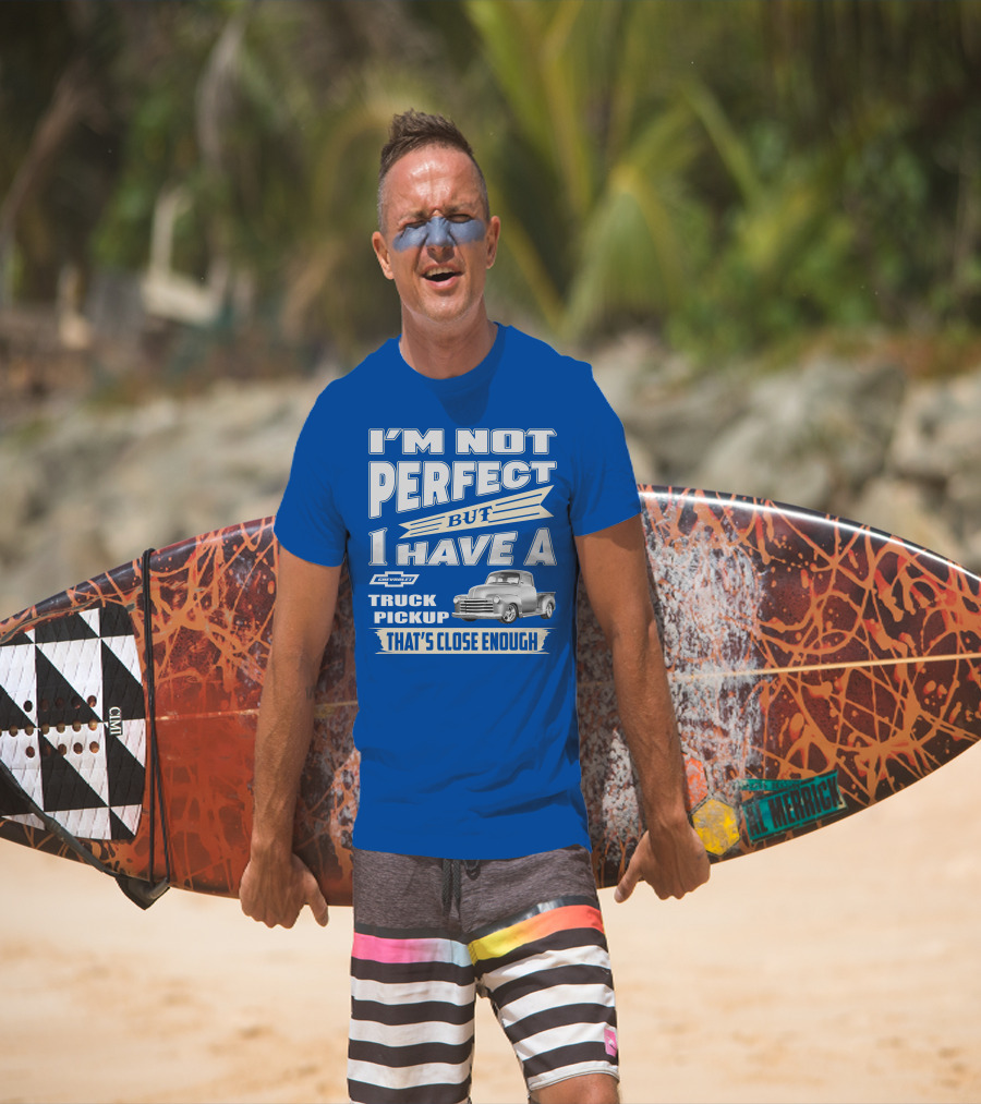 I'm Not Perfect But I Have A Chevy Truck Pickup That's Close Enough T-Shirt