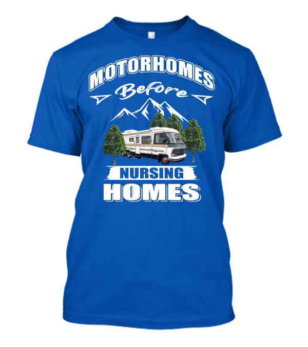 Motorhomes Before Nursing Homes T-Shirt