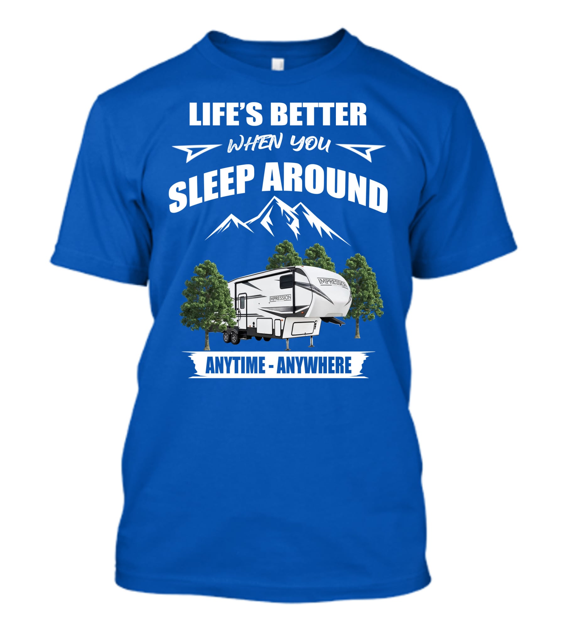 Life's Better When You Sleep Around Forest River Impression 34MID Anytime Anywhere T-Shirt