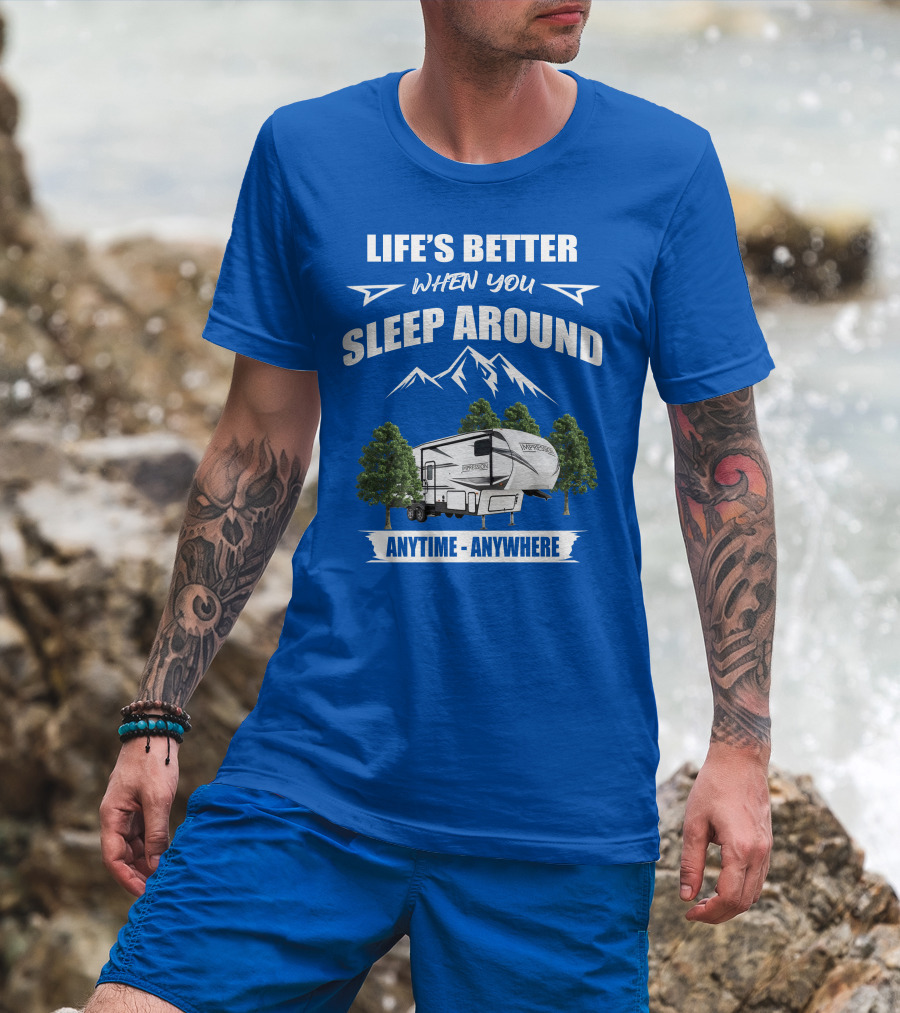 Life's Better When You Sleep Around Forest River Impression 34MID Anytime Anywhere T-Shirt