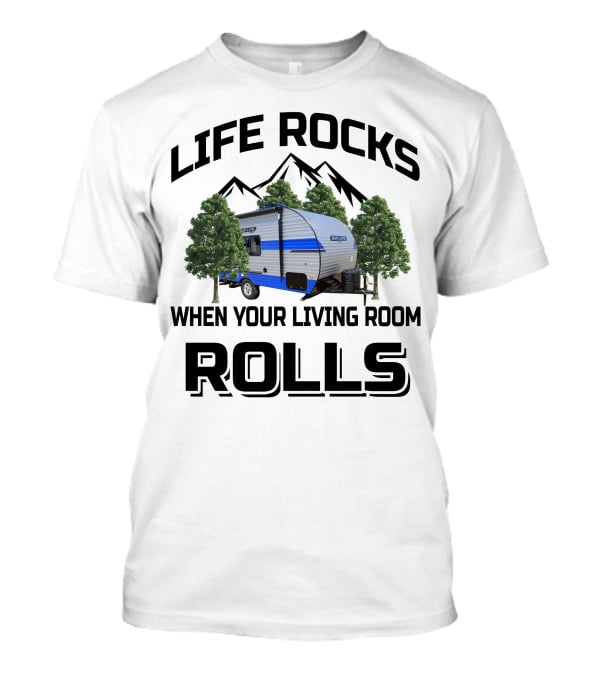 LIFE ROCKS WHEN YOUR LIVING ROOM ROLLS Sun Lite Campers T-Shirt