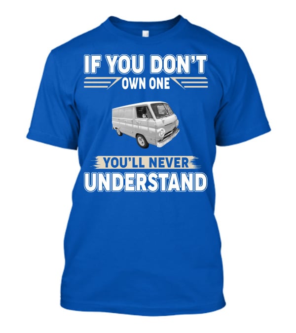 If You Don't Own One You'll Never Understand Dodge Vans T-Shirt