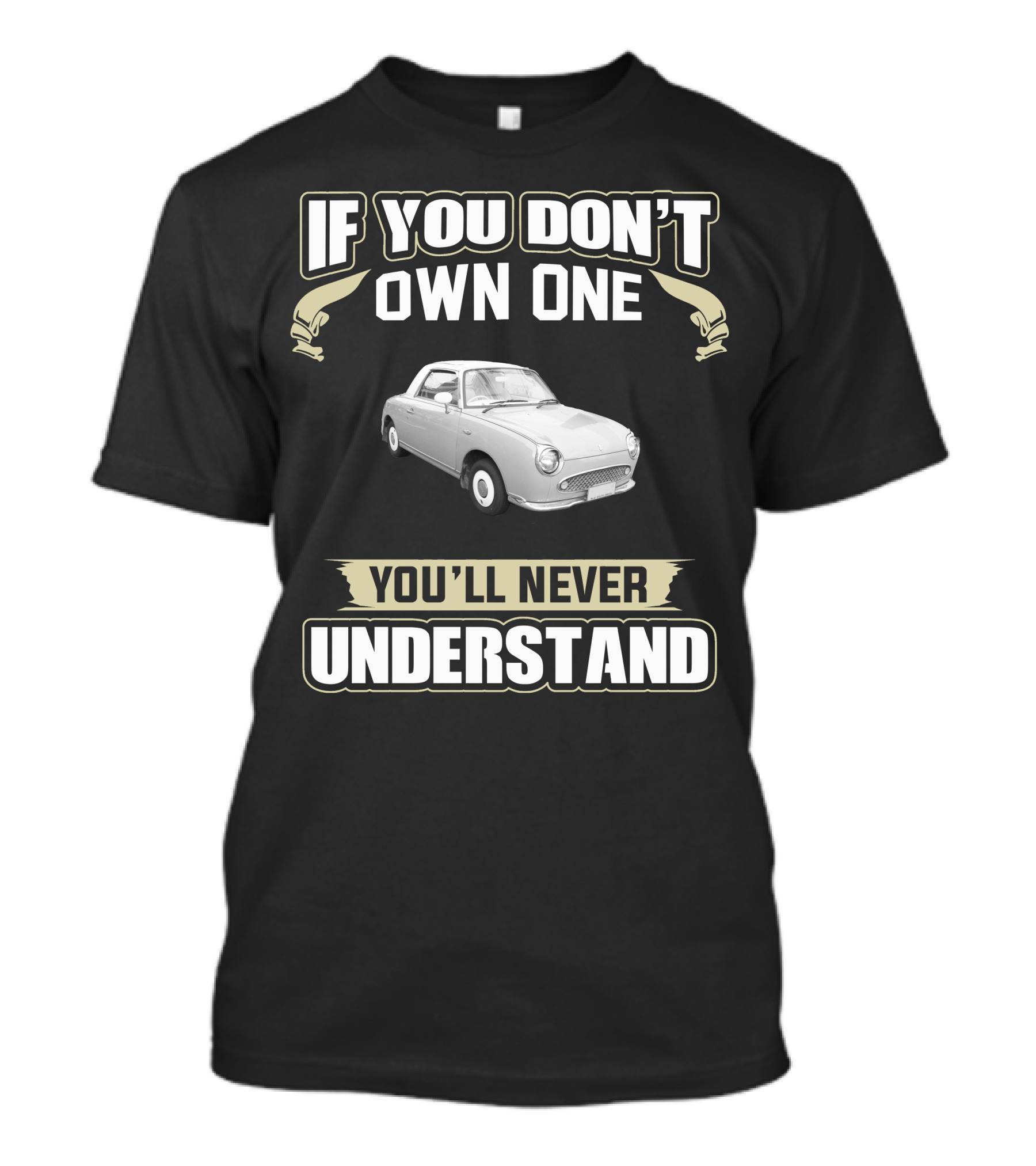 If You Don't Own One You'll Never Understand Nissan Figaro T-Shirt
