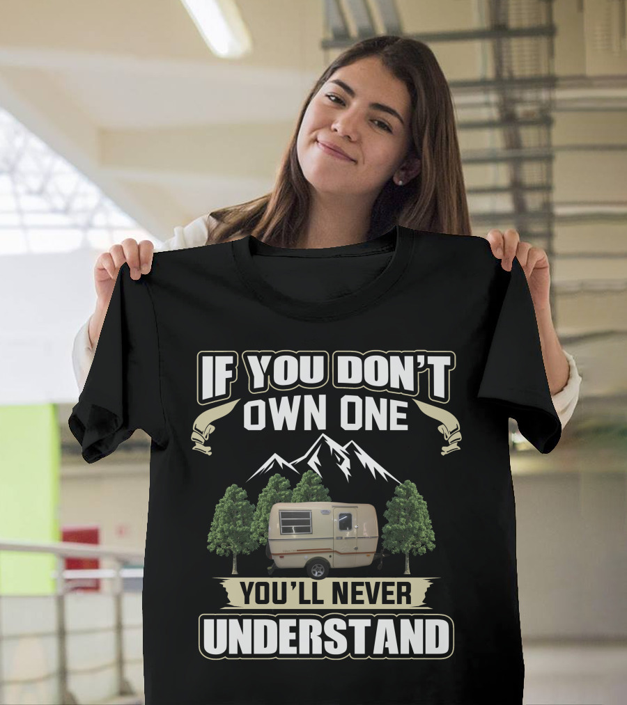 If You Don't Own One You'll Never Understand Trillium Trailer Camper Forest Mountain T-Shirt