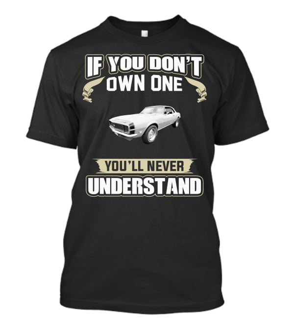 If You Don't Own One 1968 Camaro You'll Never Understand T-Shirt