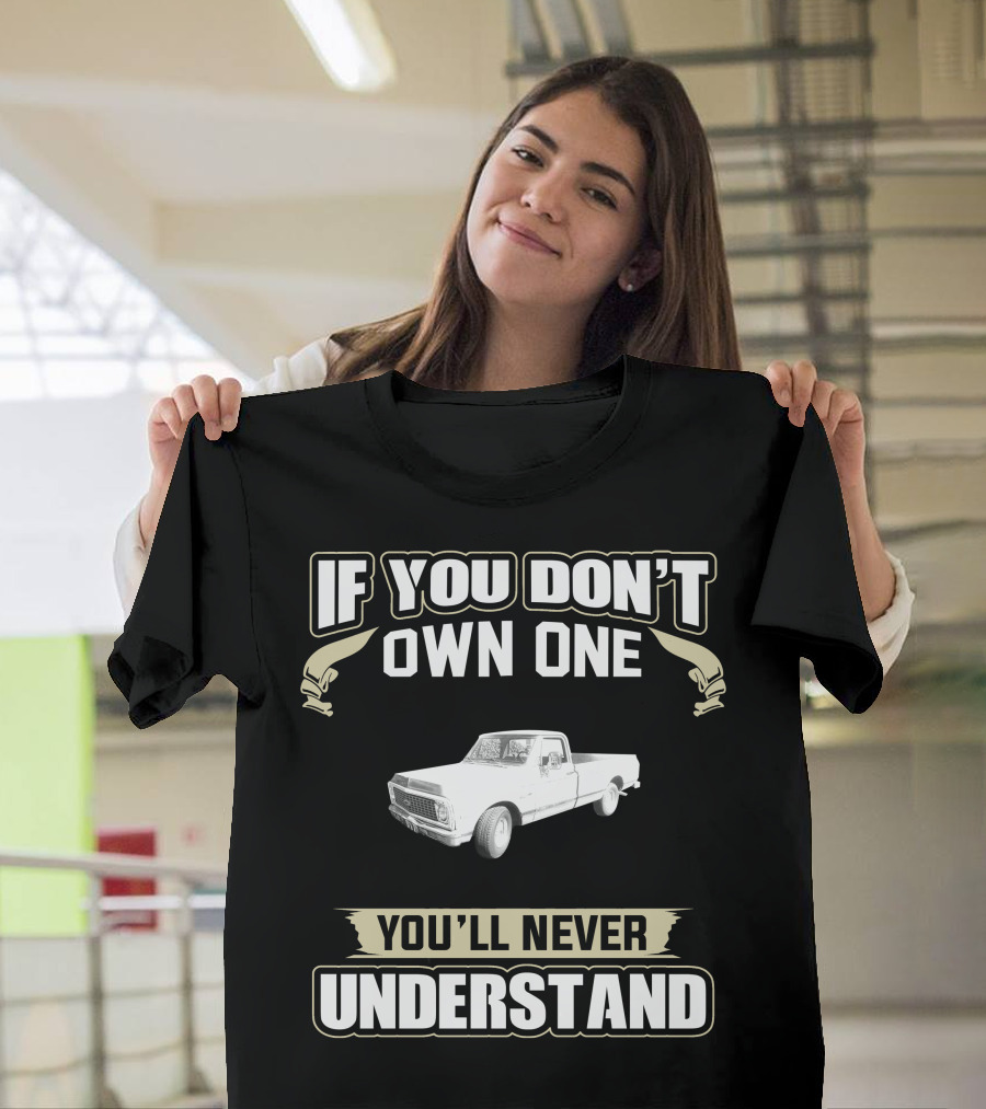 If You Don't Own One 1972 Chevy Truck You'll Never Understand T-Shirt