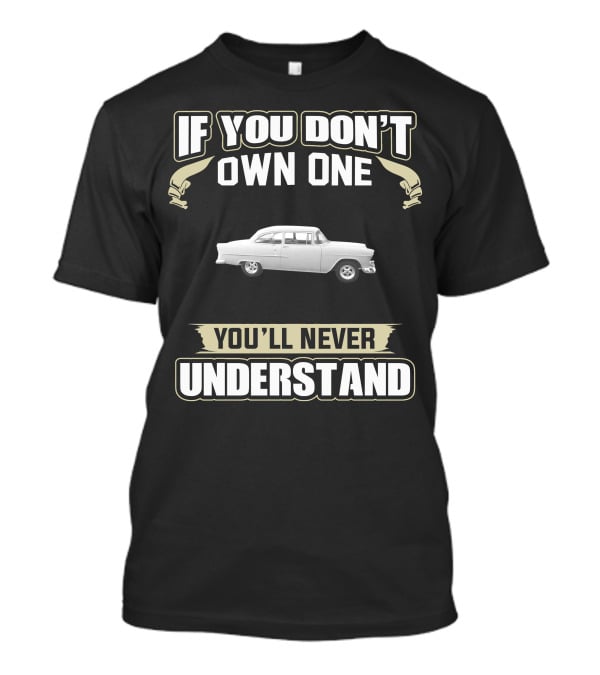 If You Don't Own One 1955 Chevy 210 You'll Never Understand T-Shirt