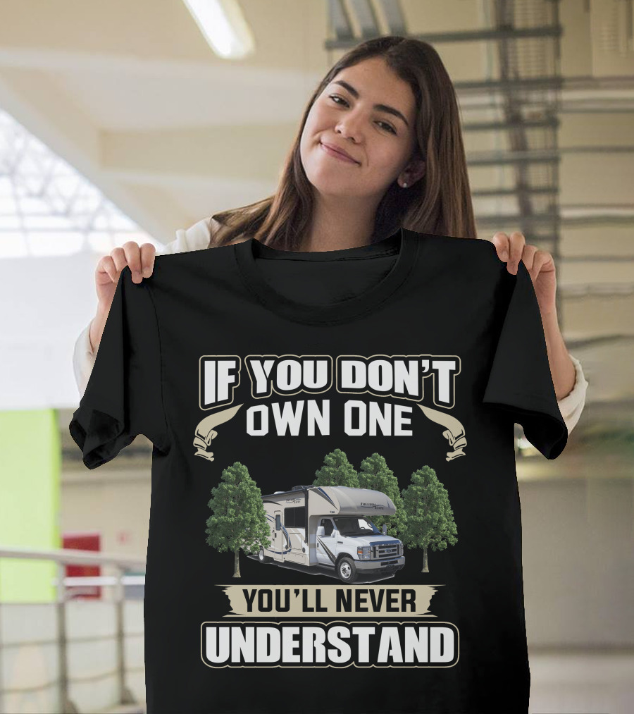 IF YOU DON'T OWN ONE YOU'LL NEVER UNDERSTAND THOR FREEDOM ELITE 24HE RV BETWEEN TREES T-Shirt