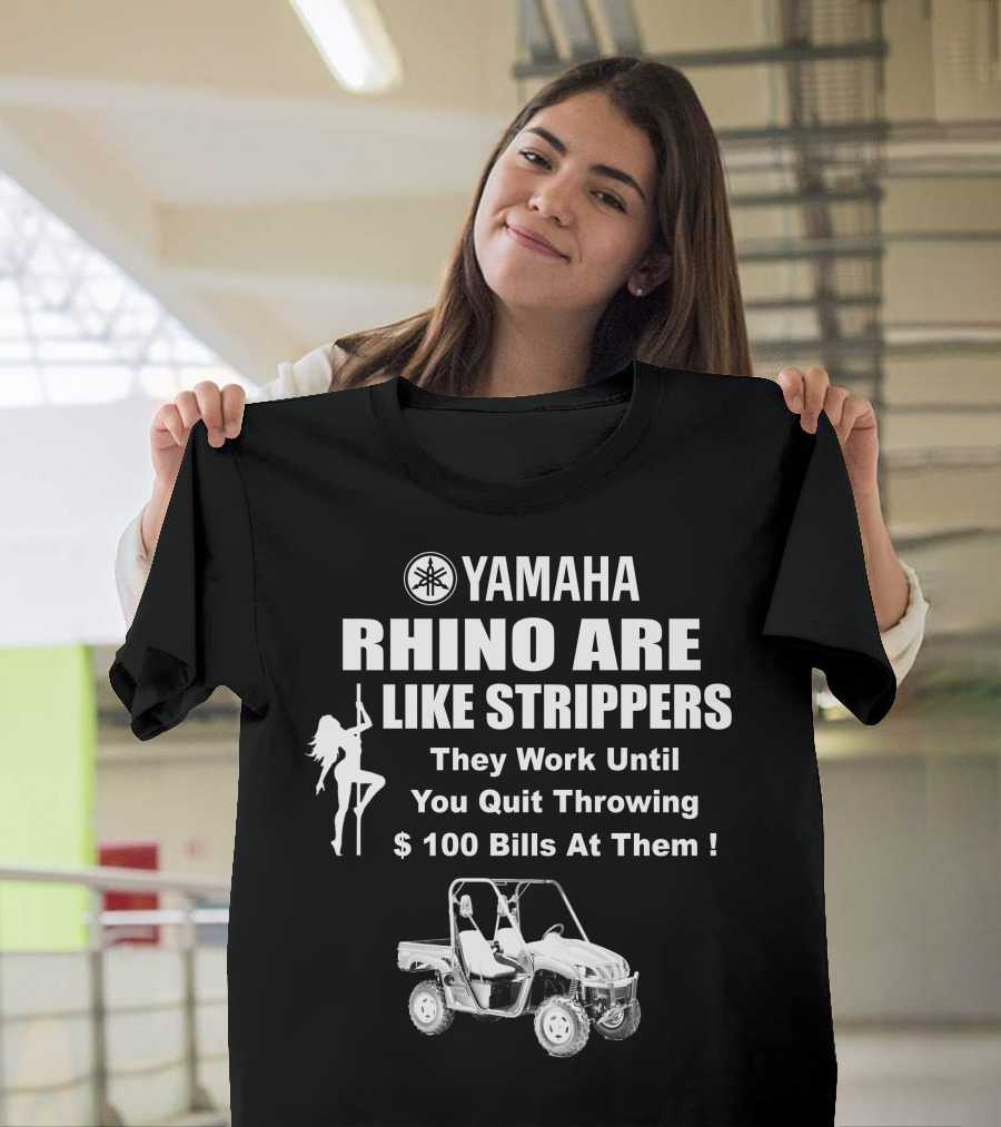 Yamaha Rhino Are Like Strippers They Work Until You Quit Throwing $100 Bills T-Shirt