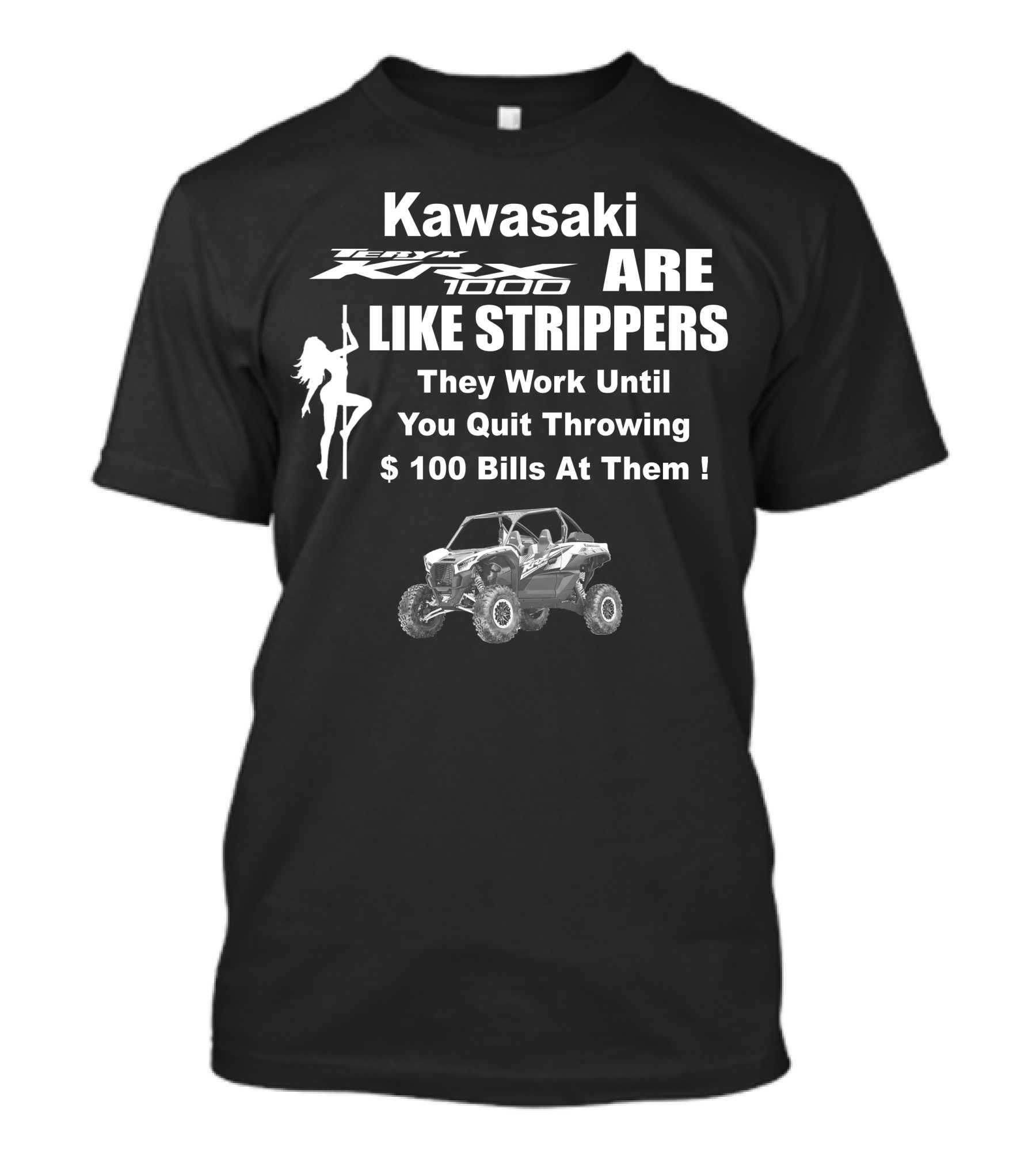 Kawasaki KRX 1000 Are Like Strippers They Work Until You Quit Throwing $100 Bills At Them T-Shirt