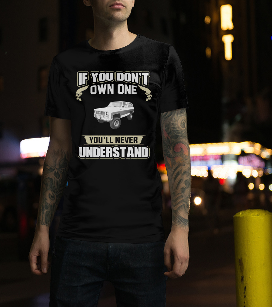 If You Don't Own One You'll Never Understand 1973 K5 Blazer 4wd T-Shirt