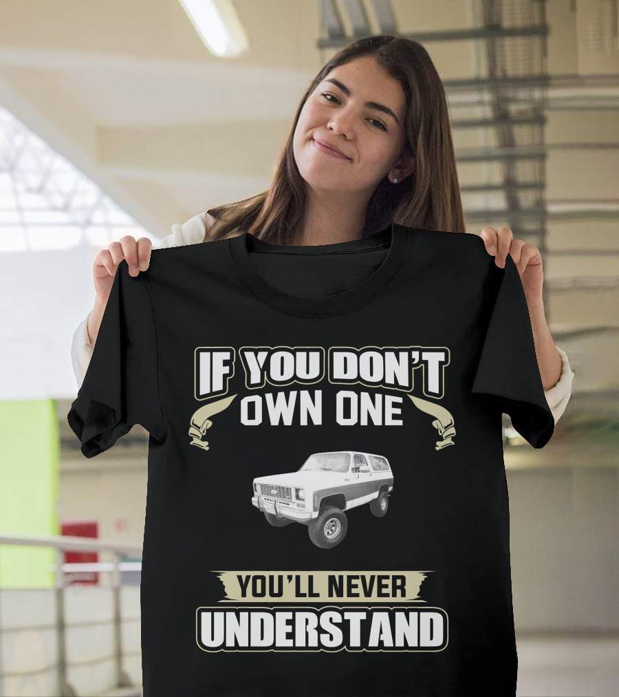 If You Don't Own One You'll Never Understand 1973 K5 Blazer 4wd T-Shirt