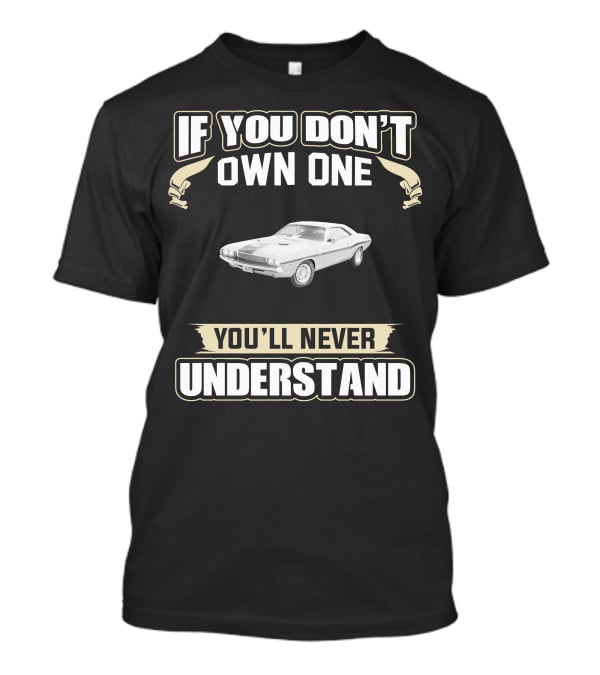 1970 Dodge Challenger 383 If You Don't Own One You'll Never Understand T-Shirt