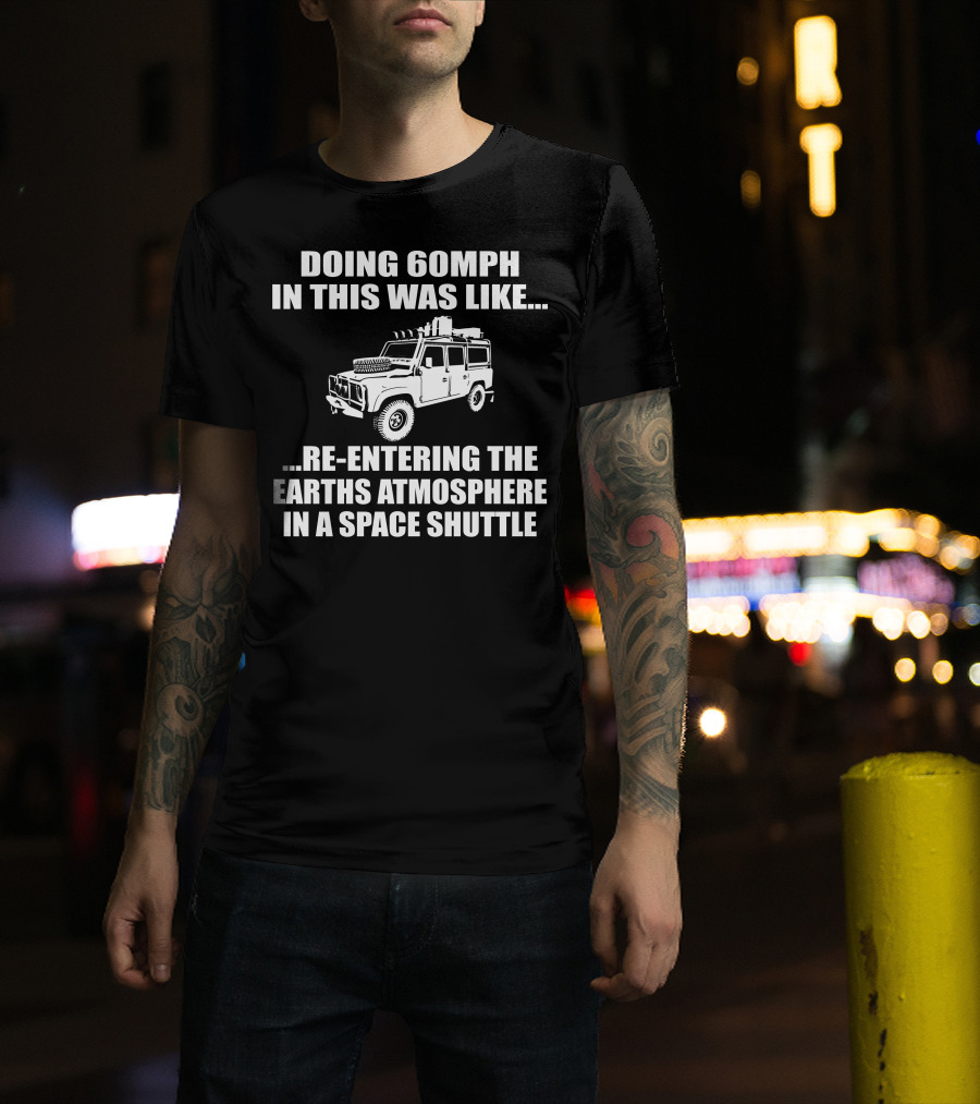 Doing 60Mph IN This Was Like Re-Entering The Earth's Atmosphere IN A Space Shuttle Land Rover T-Shirt