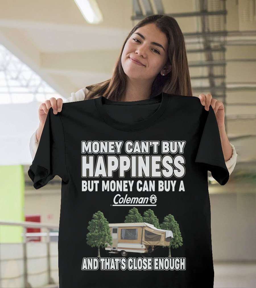 Money Can't Buy Happiness But Money Can Buy a Coleman Camper and That's Close Enough T-Shirt