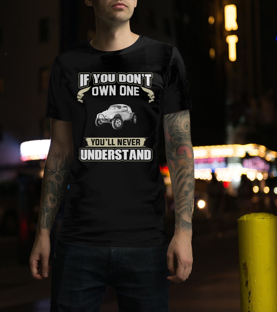 IF YOU DON'T OWN ONE YOU'LL NEVER UNDERSTAND Baja Bug T-Shirt
