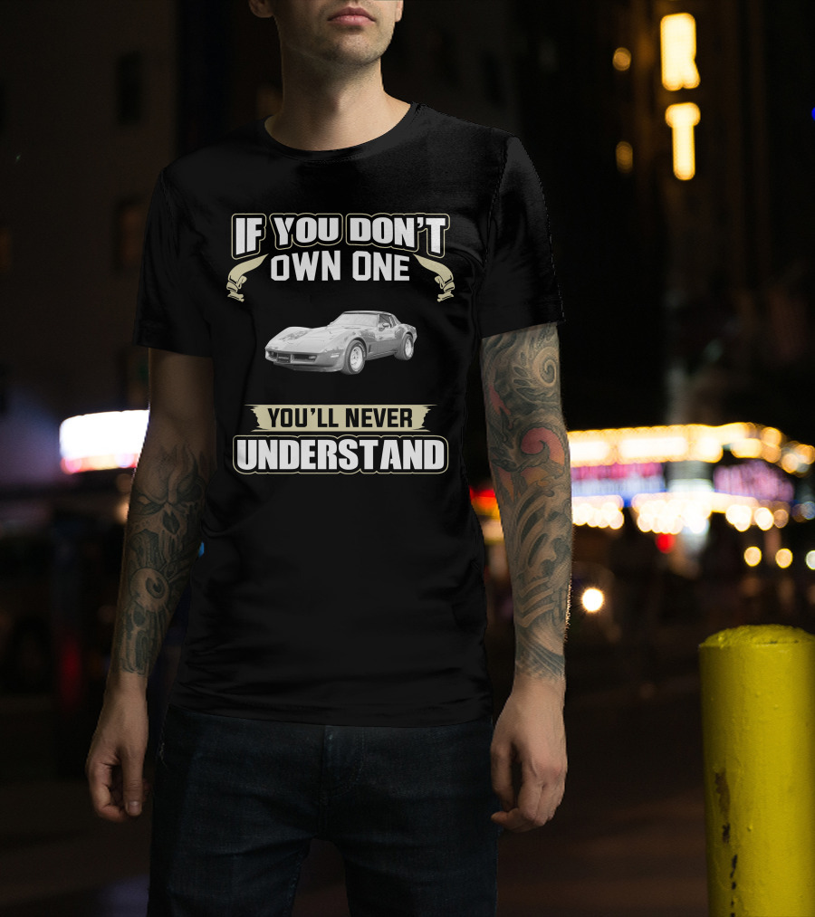 If You Don't Own One 1981 C3 Corvette You'll Never Understand T-Shirt