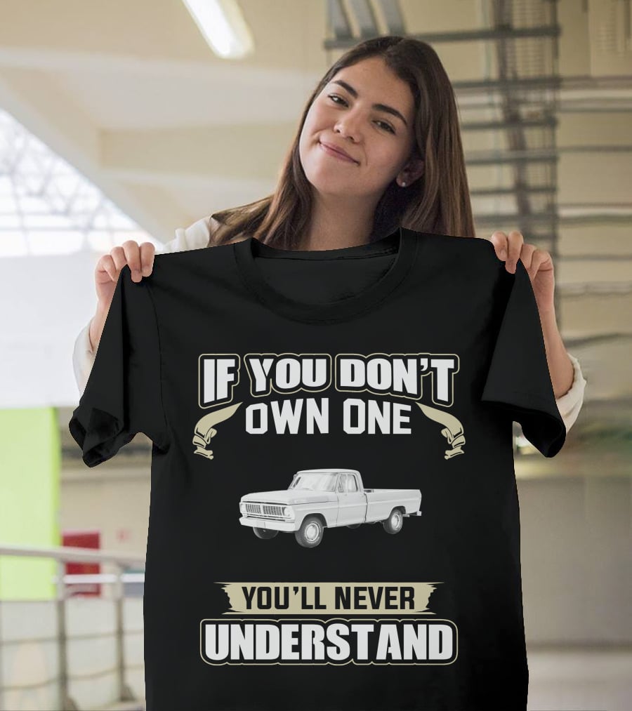 If You Don't Own One 1971 Ford 100 Sport You'll Never Understand T-Shirt