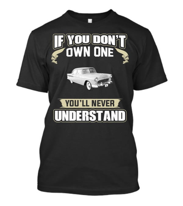 1955 Chevy If You Don't Own One You'll Never Understand T-Shirt