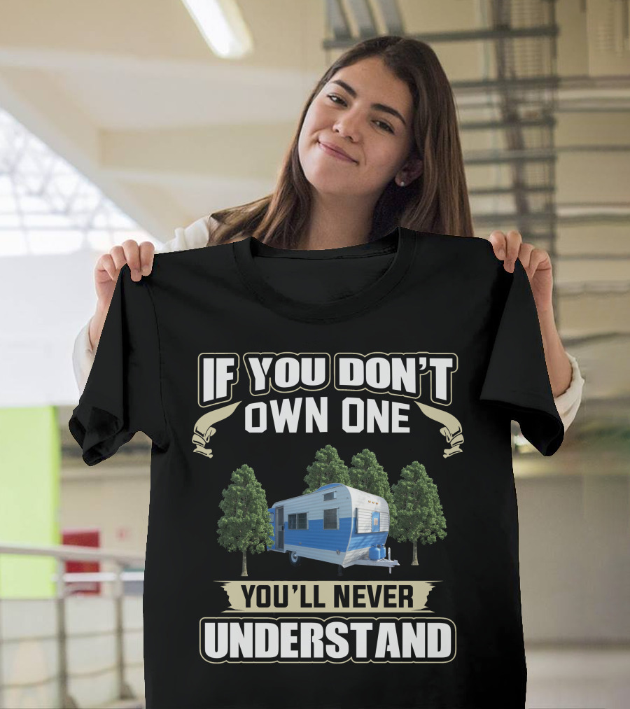 IF YOU DON'T OWN ONE YOU'LL NEVER UNDERSTAND FAN CAMPER T-Shirt