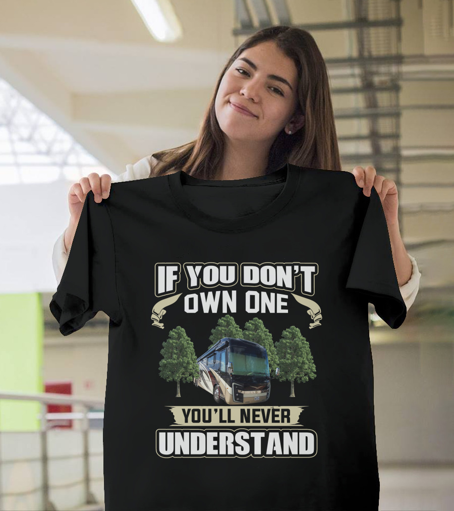 If You Don't Own One You'll Never Understand Entegra Motorhome T-Shirt