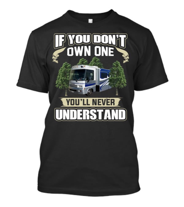 IF YOU DON'T OWN ONE YOU'LL NEVER UNDERSTAND American RV Motorhome T-Shirt