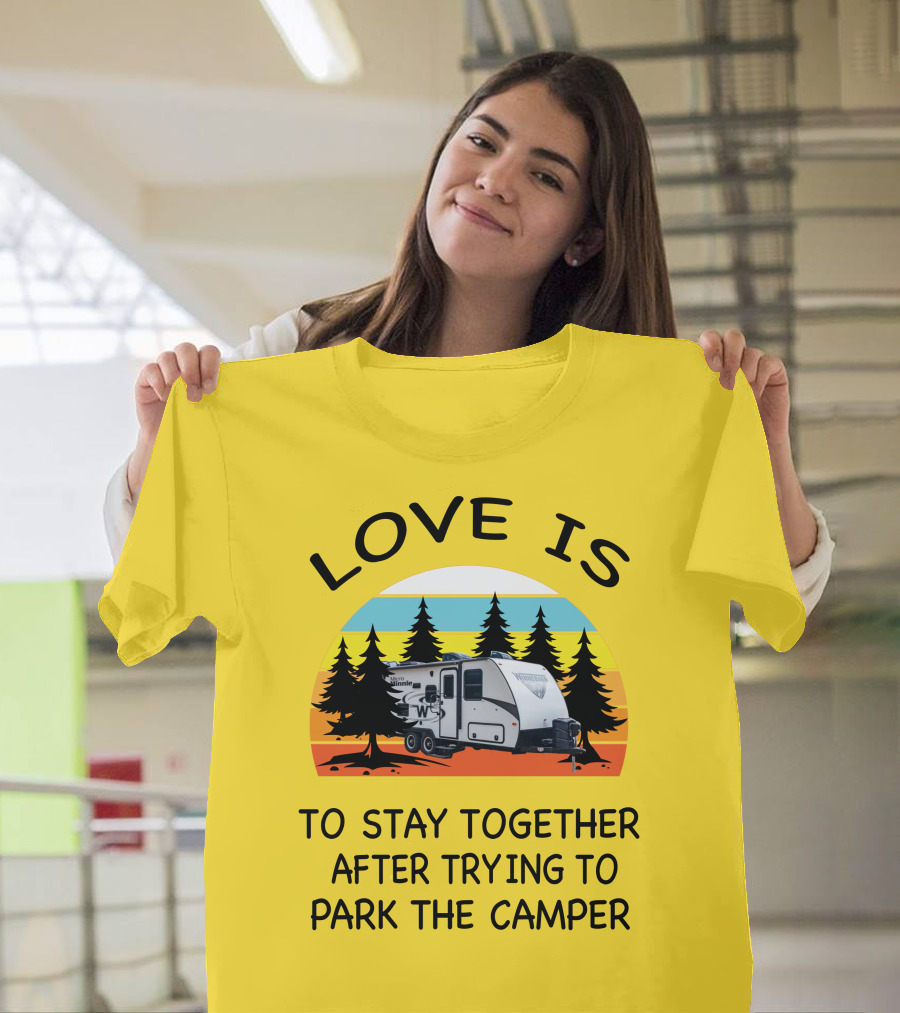 Love Is To Stay Together After Trying To Park The Winnebago Micro Minnie 2106DS Camper T-Shirt