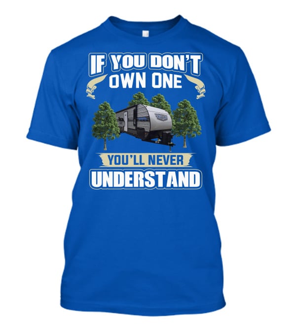 If You Don't Own One You'll Never Understand Forest River Salem 30KQBSS T-Shirt