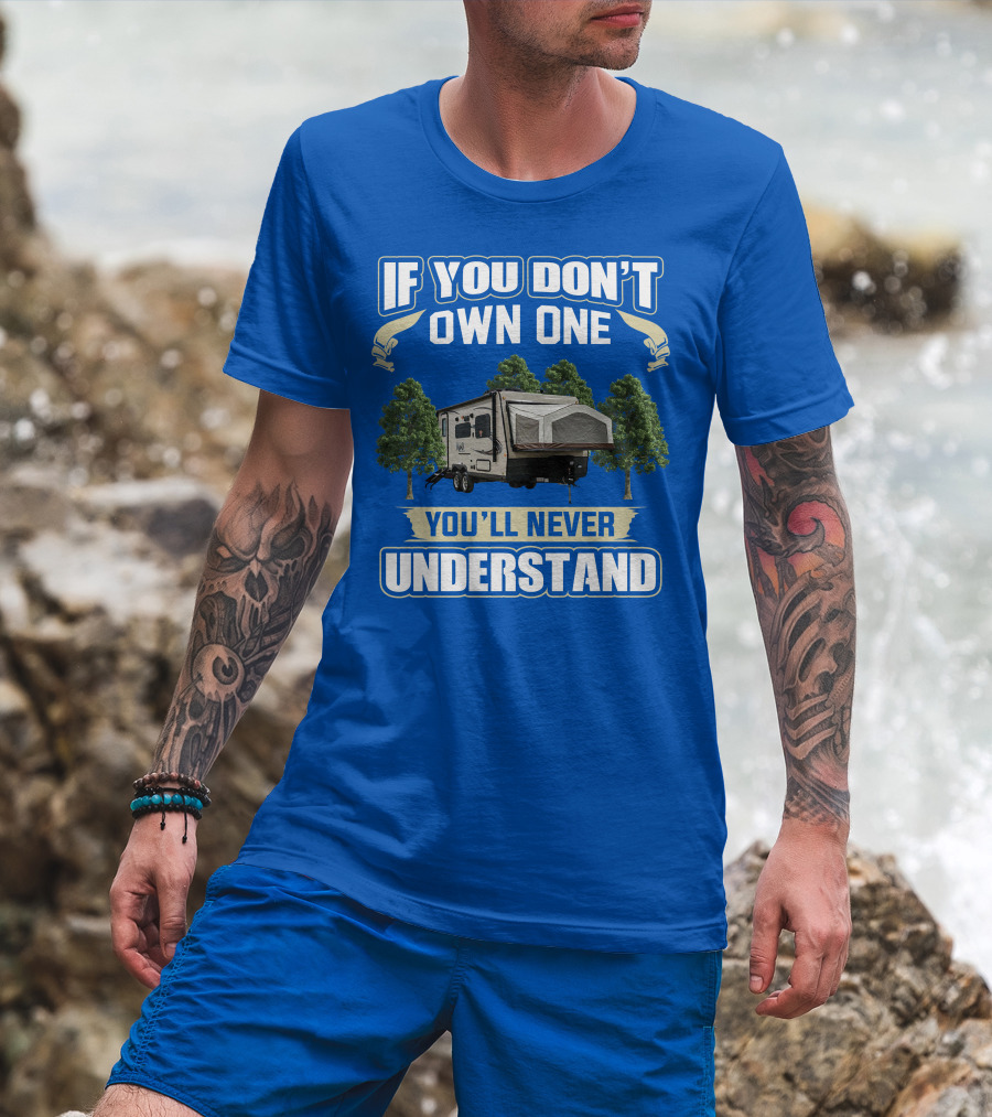 If You Don't Own One Forest River RV Rockwood Roo You'll Never Understand T-Shirt