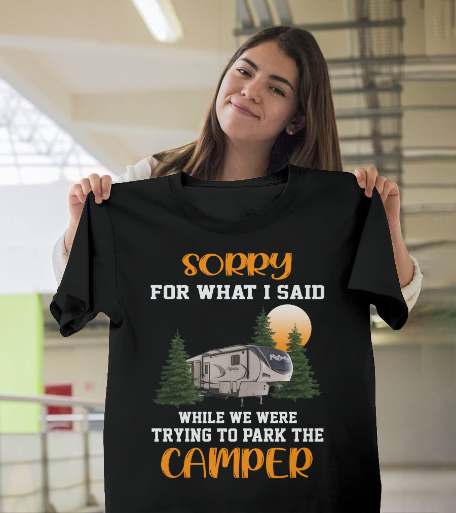 Sorry For What I Said While We Were Trying To Park The Reflection Fifth Wheel Camper T-Shirt