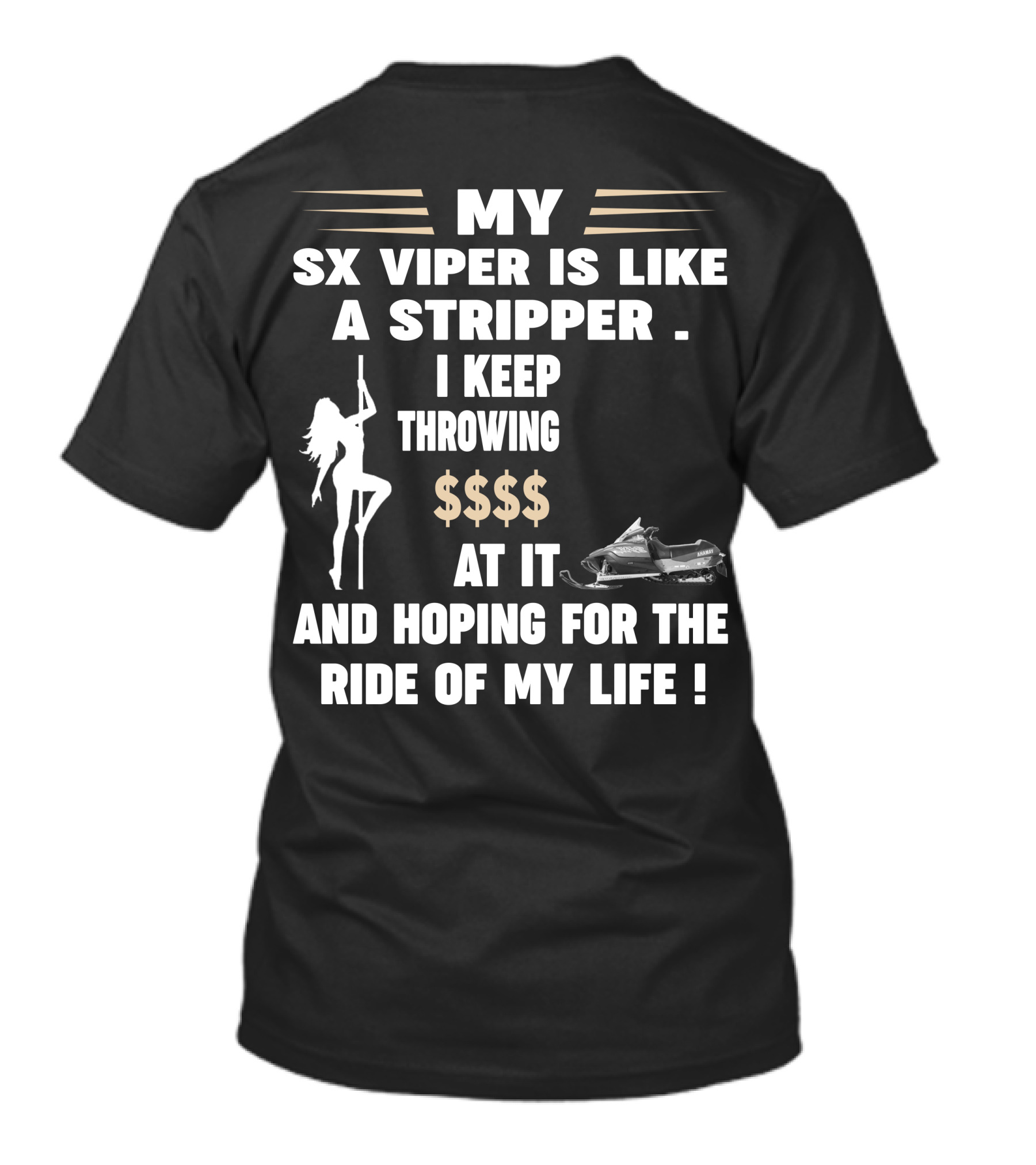MY SX VIPER IS LIKE A STRIPPER I KEEP THROWING $$$$ AT IT AND HOPING FOR THE RIDE OF MY LIFE T-Shirt