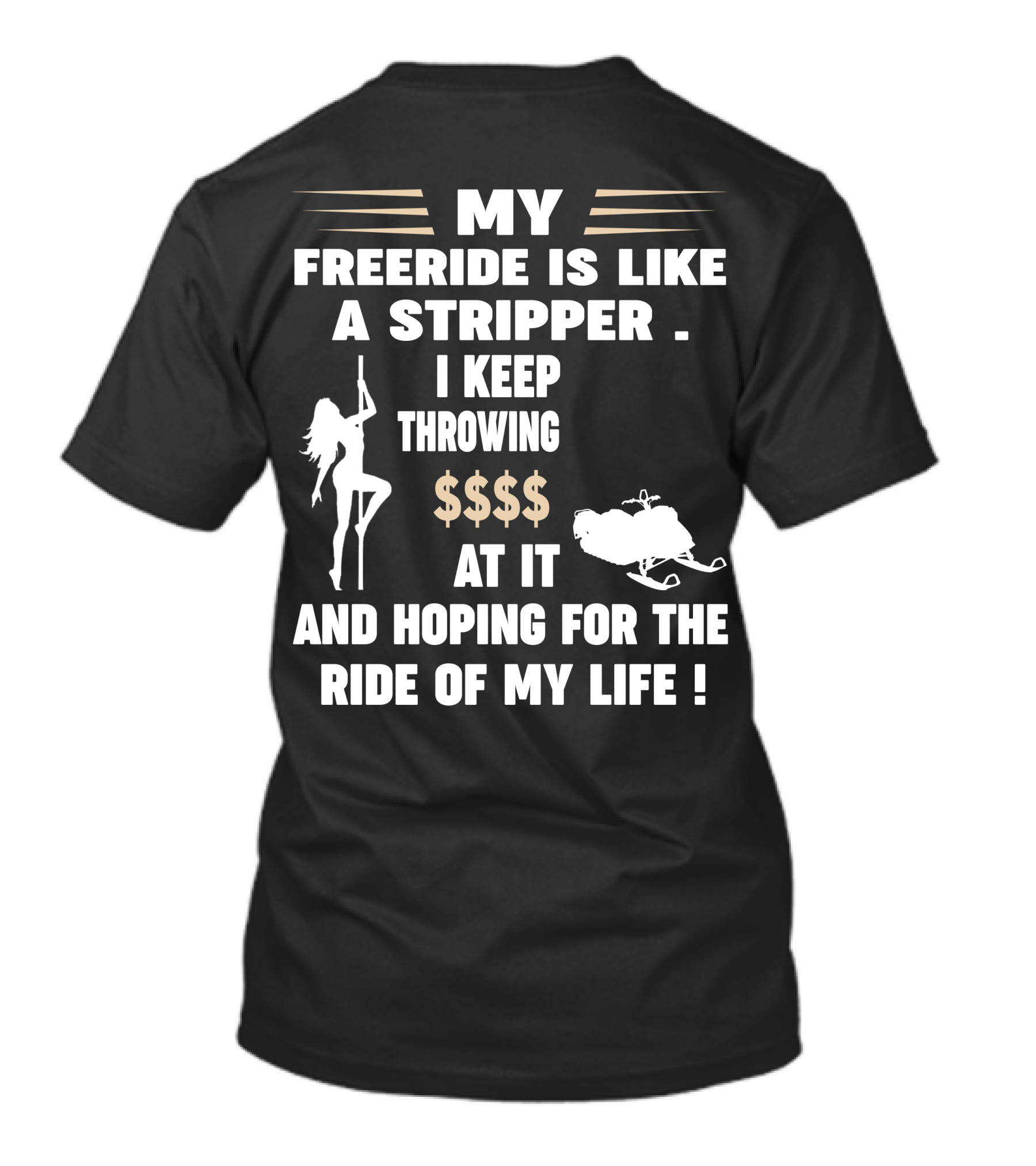 My Freeride Is Like A Stripper I Keep Throwing $$$ At It And Hoping For The Ride Of My Life T-Shirt