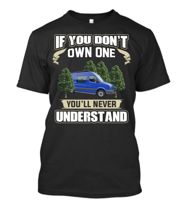 If You Don't Own One You'll Never Understand Sprinter Camper Van T-Shirt