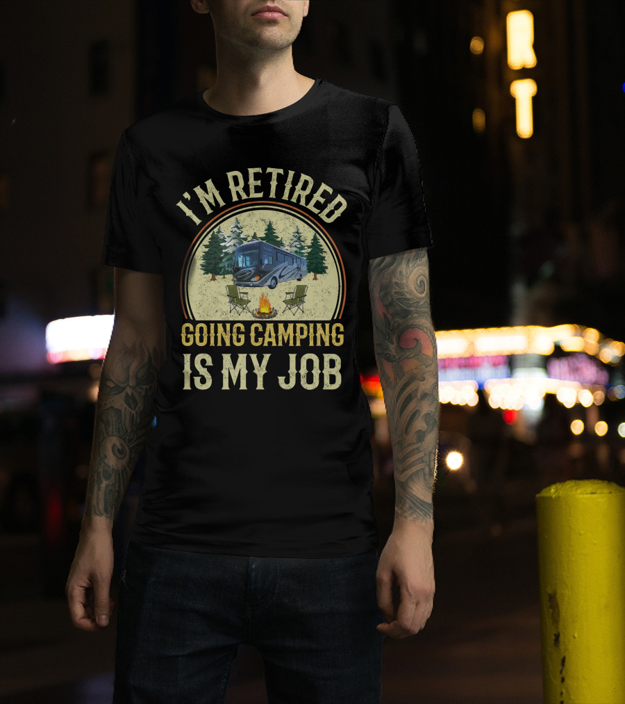 I'm Retired Going Camping Is My Job Fleetwood Excursion RV T-Shirt