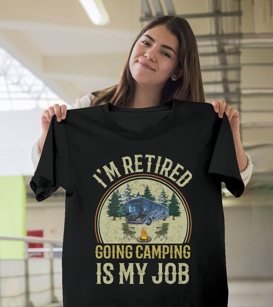 I'm Retired Going Camping Is My Job Fleetwood Excursion RV T-Shirt