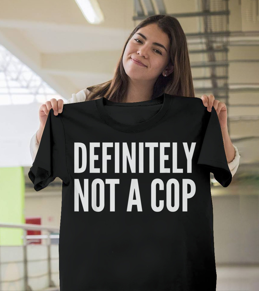Definitely Not A Cop Funny Cop T-Shirt