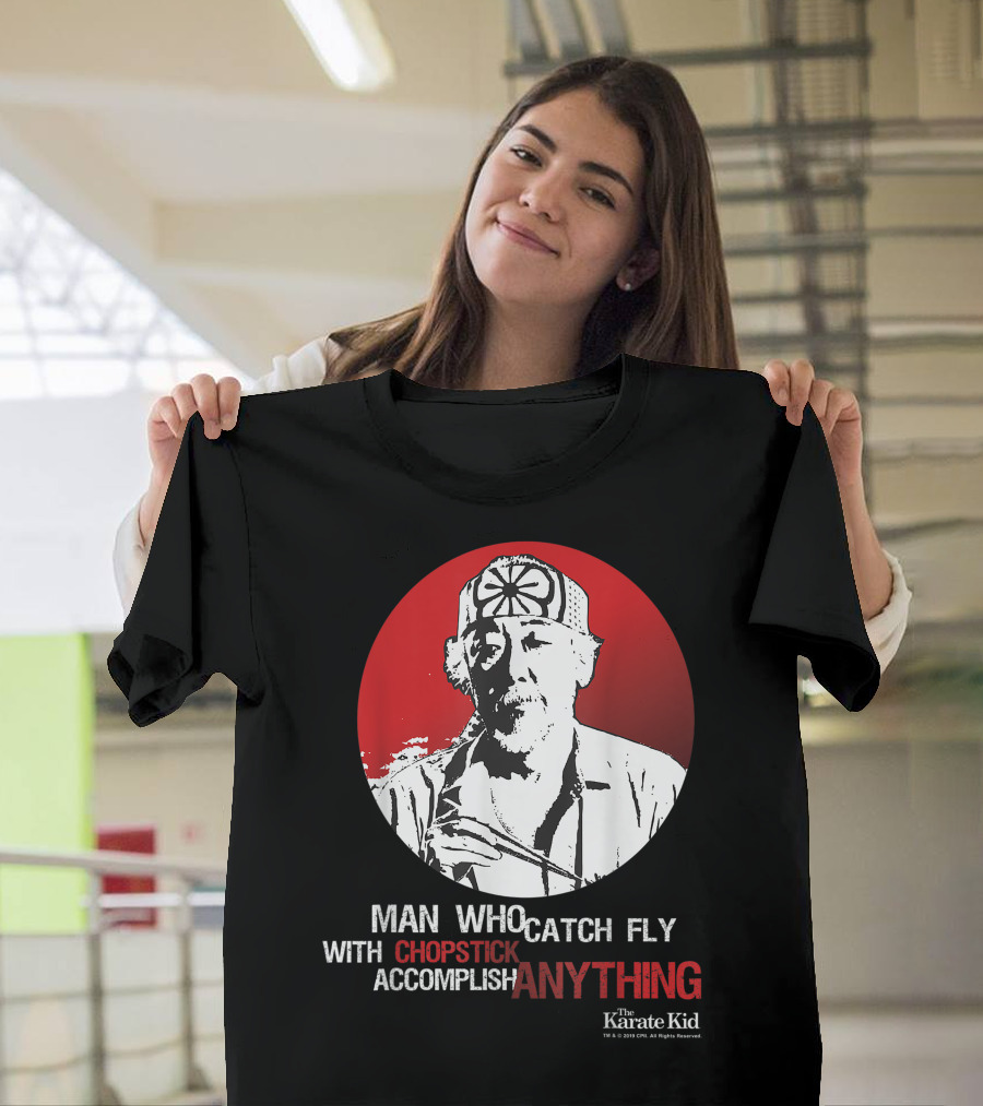 The Karate Kid Mr Miyagi Man Who Catch Fly With Chopstick Accomplish Anything T-Shirt