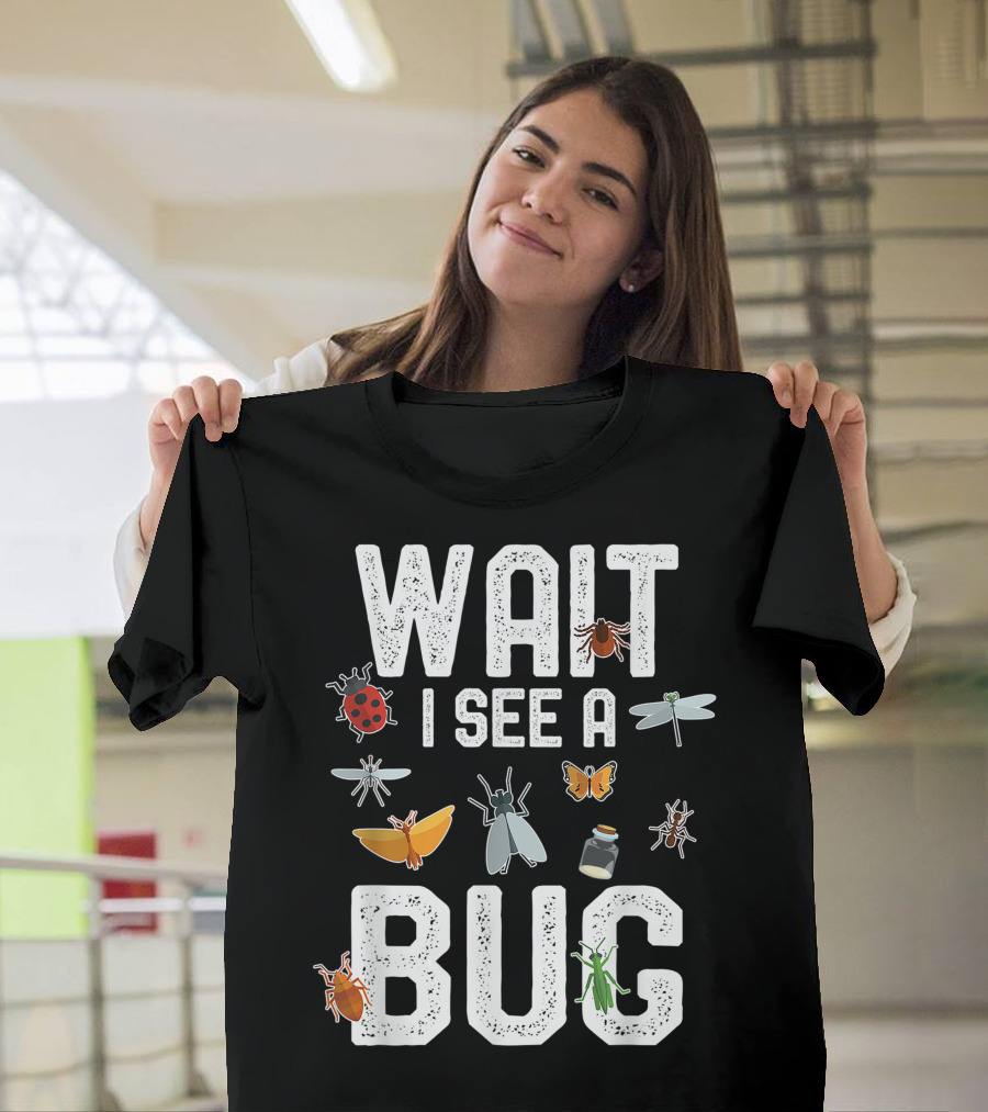 Wait I See A Bug Entomology with Insect T-Shirt