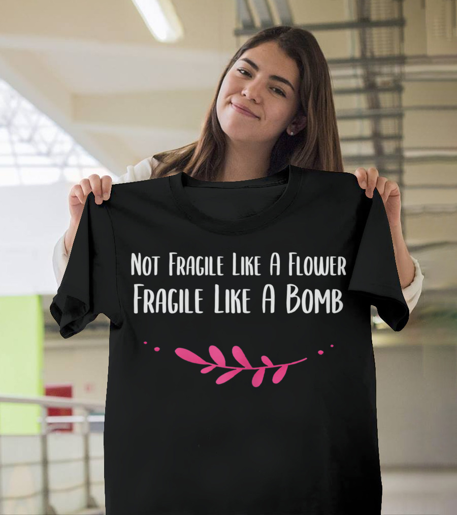 Not Fragile Like A Flower Fragile Like A Bomb Leaf Motif T-Shirt