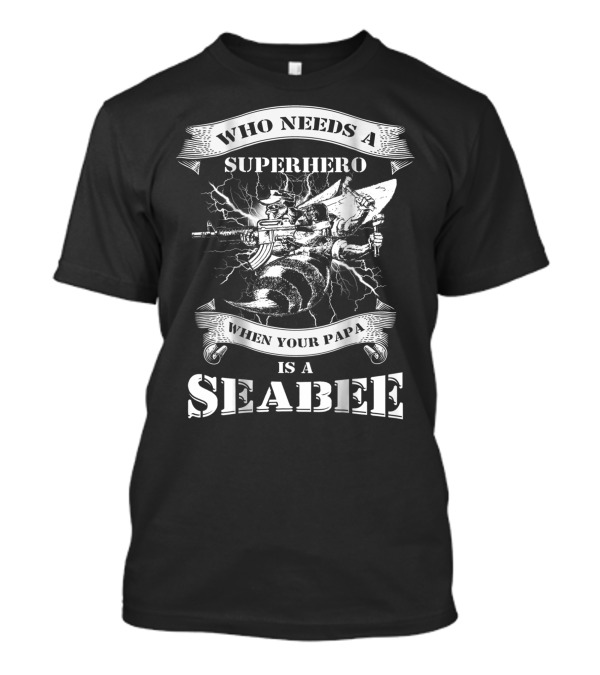 Who Needs A Superhero When Your Papa Is A Seabee T-Shirt