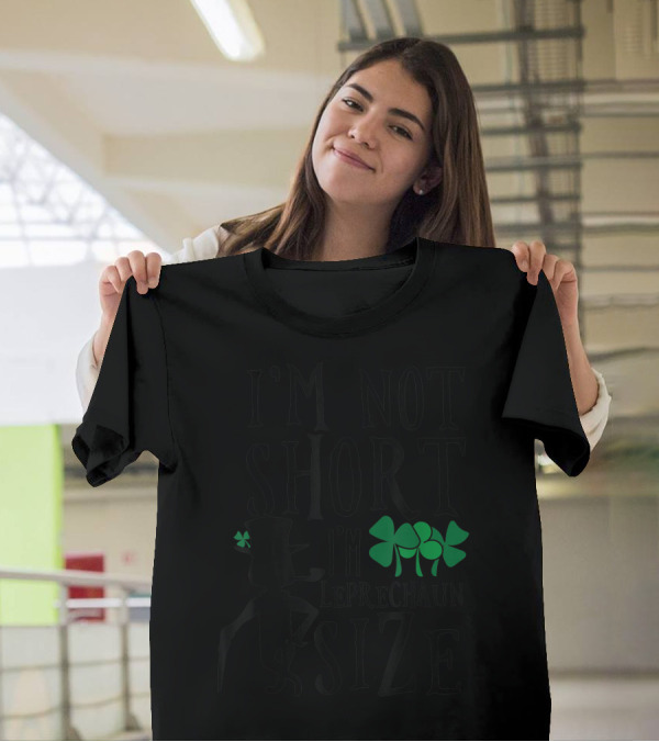 I'm Not Short I'm Leprechaun Size With Shamrock T-Shirt
