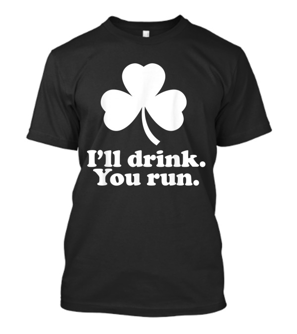 I'll Drink You Run St. Patrick's Day Shamrock Fun T-Shirt