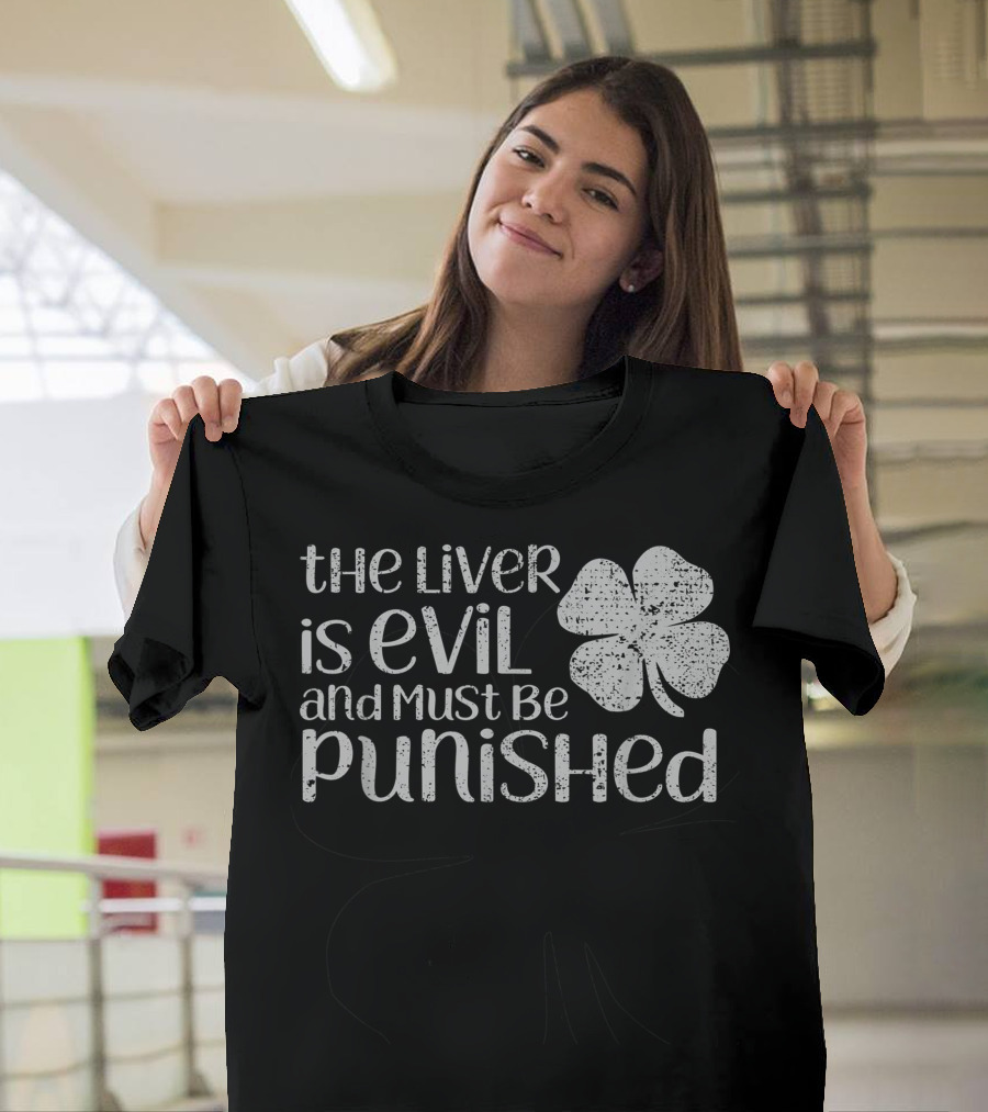 The Liver Is Evil And Must Be Punished St Patricks Four-Leaf Clover T-Shirt