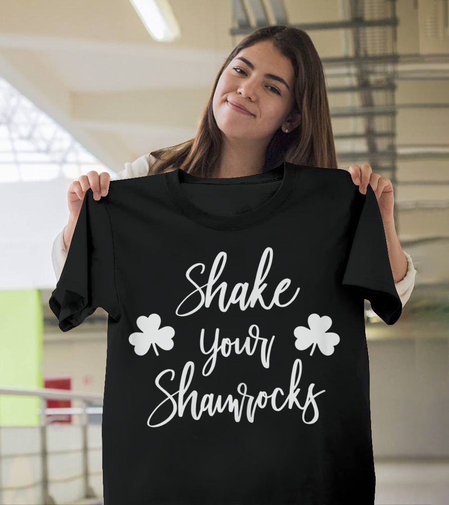 Shake Your Shamrocks St. Patrick's Day Funny Top T-Shirt