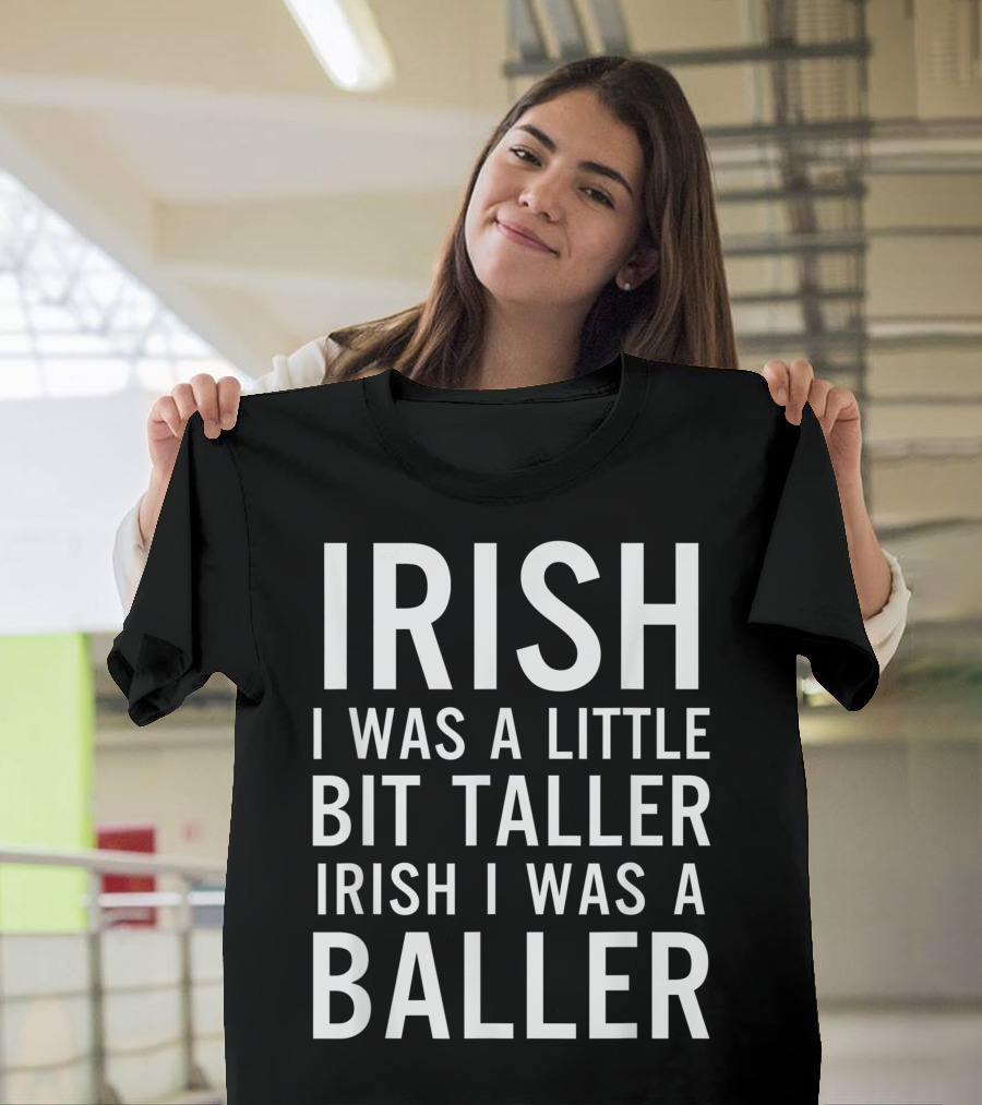 Irish I Was A Little Bit Taller Irish I Was A Baller T-Shirt